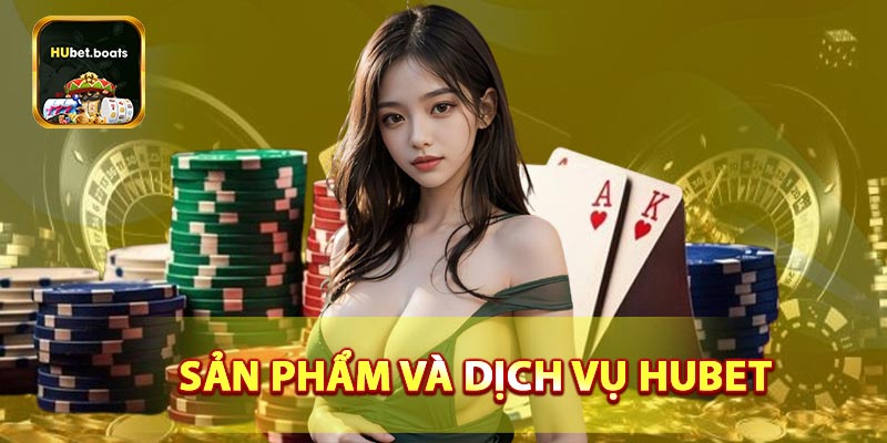 Sản phẩm và dịch vụ của HUBET