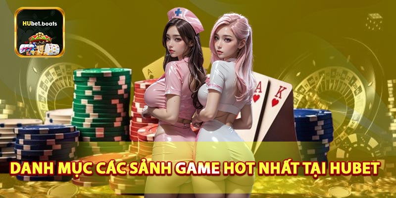 Danh mục các sảnh game hot nhất tại HUBET