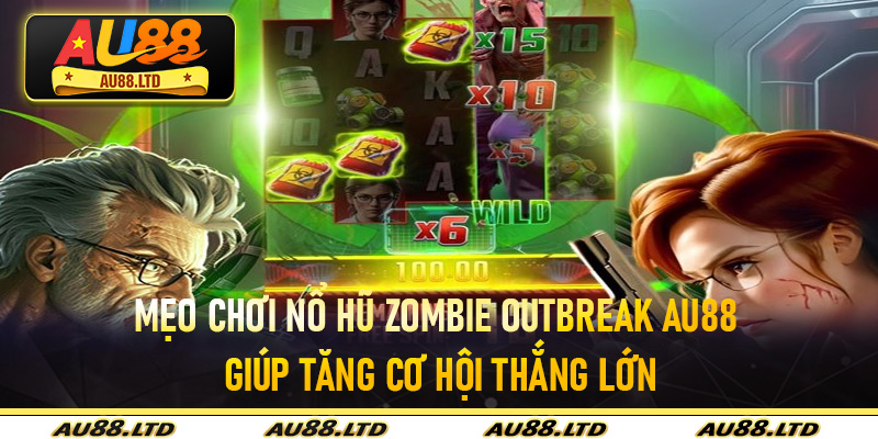 Mẹo chơi Nổ Hũ Zombie Outbreak Au88 giúp tăng cơ hội thắng lớn